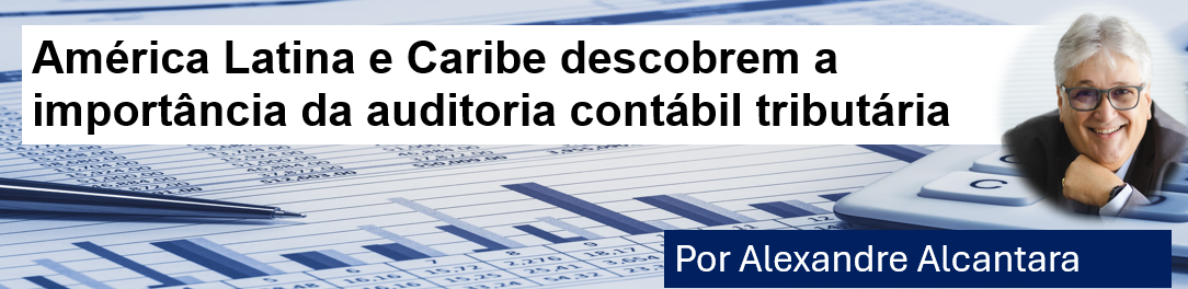 América Latina e Caribe descobrem a importância da auditoria contábil tributária