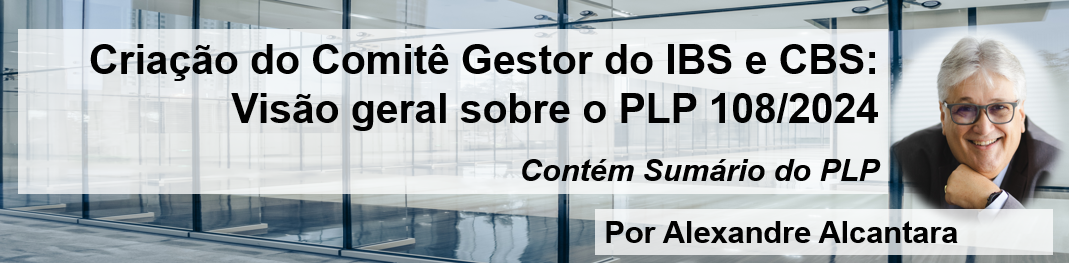 Criação do Comitê Gestor do IBS e CBS: Visão geral sobre o PLP 108/2024