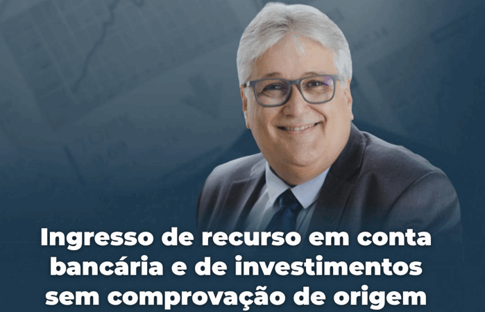 Ingresso de Recurso em Conta Bancária e de Investimentos sem Comprovação de Origem
