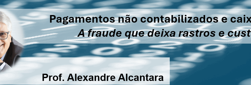 Pagamentos não contabilizados e caixa dois: a fraude que deixa rastros e custa caro